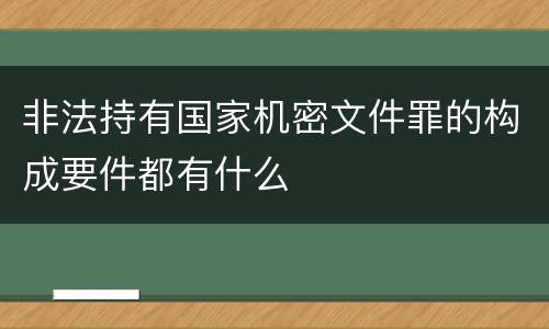 非法持有国家机密文件罪的构成要件都有什么