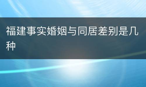 福建事实婚姻与同居差别是几种