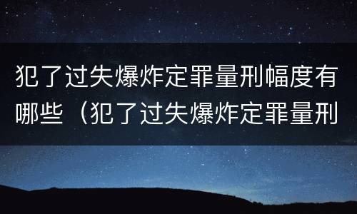 犯了过失爆炸定罪量刑幅度有哪些（犯了过失爆炸定罪量刑幅度有哪些）