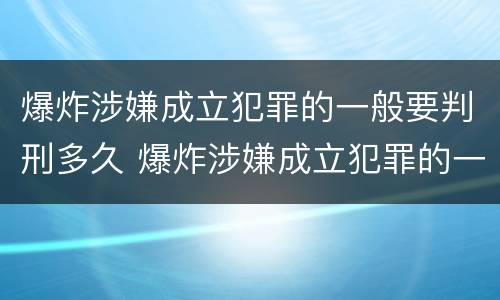 爆炸涉嫌成立犯罪的一般要判刑多久 爆炸涉嫌成立犯罪的一般要判刑多久呢