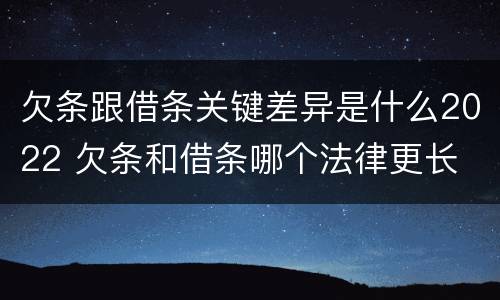 欠条跟借条关键差异是什么2022 欠条和借条哪个法律更长