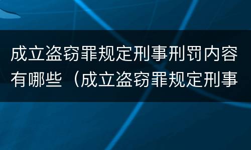 成立盗窃罪规定刑事刑罚内容有哪些（成立盗窃罪规定刑事刑罚内容有哪些要求）
