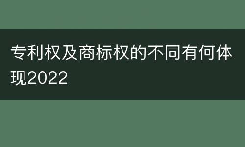 专利权及商标权的不同有何体现2022