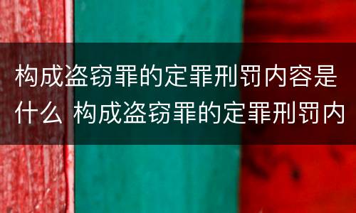 构成盗窃罪的定罪刑罚内容是什么 构成盗窃罪的定罪刑罚内容是什么呢