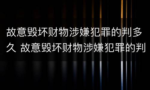 故意毁坏财物涉嫌犯罪的判多久 故意毁坏财物涉嫌犯罪的判多久刑期