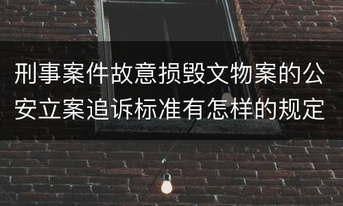 刑事案件故意损毁文物案的公安立案追诉标准有怎样的规定