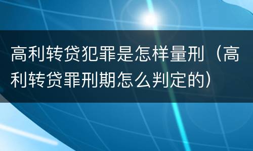 高利转贷犯罪是怎样量刑（高利转贷罪刑期怎么判定的）