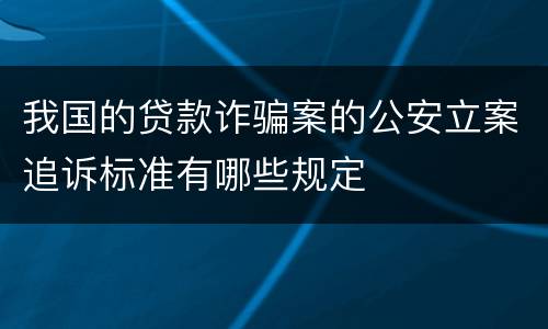我国的贷款诈骗案的公安立案追诉标准有哪些规定