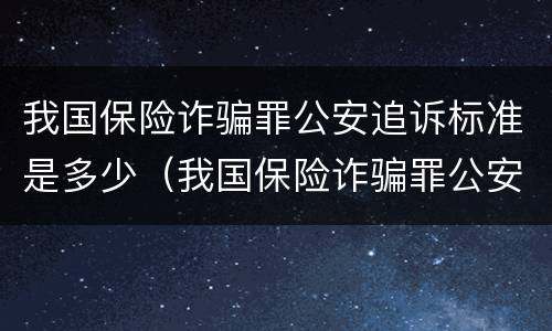 我国保险诈骗罪公安追诉标准是多少（我国保险诈骗罪公安追诉标准是多少天）
