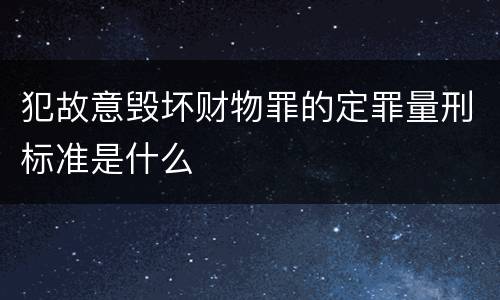 犯故意毁坏财物罪的定罪量刑标准是什么