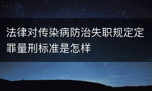 法律对传染病防治失职规定定罪量刑标准是怎样