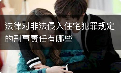 法律对非法侵入住宅犯罪规定的刑事责任有哪些