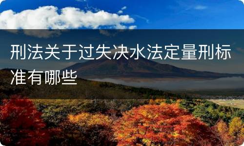 刑法关于过失决水法定量刑标准有哪些