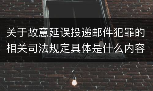 关于故意延误投递邮件犯罪的相关司法规定具体是什么内容
