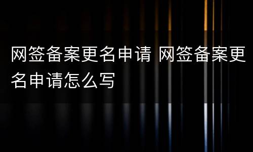 网签备案更名申请 网签备案更名申请怎么写