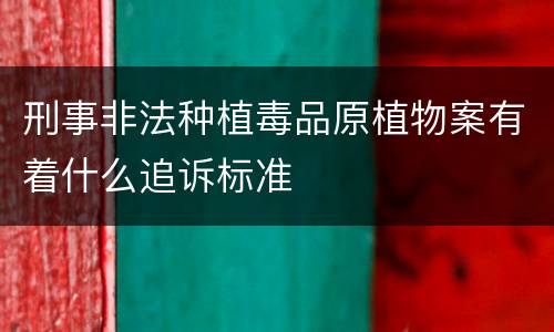 刑事非法种植毒品原植物案有着什么追诉标准