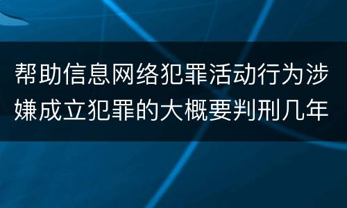 帮助信息网络犯罪活动行为涉嫌成立犯罪的大概要判刑几年