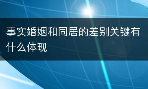 事实婚姻和同居的差别关键有什么体现
