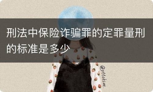 刑法中保险诈骗罪的定罪量刑的标准是多少