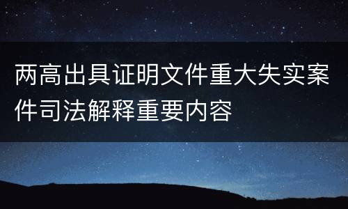 两高出具证明文件重大失实案件司法解释重要内容