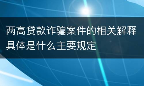两高贷款诈骗案件的相关解释具体是什么主要规定