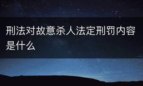 刑法对故意杀人法定刑罚内容是什么