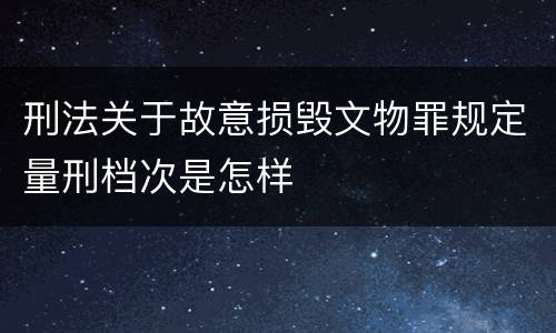 刑法关于故意损毁文物罪规定量刑档次是怎样