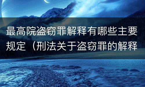 最高院盗窃罪解释有哪些主要规定（刑法关于盗窃罪的解释）