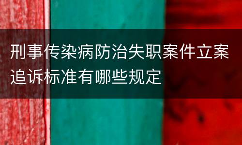刑事传染病防治失职案件立案追诉标准有哪些规定