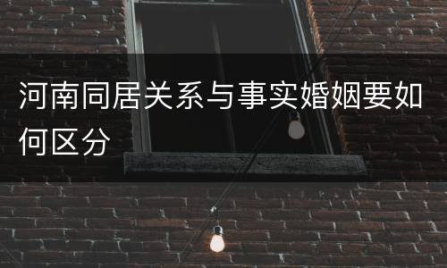 河南同居关系与事实婚姻要如何区分