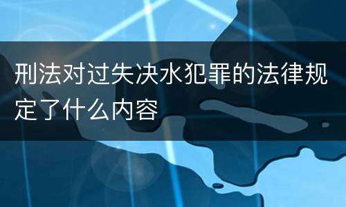 刑法对过失决水犯罪的法律规定了什么内容