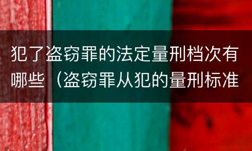 犯了盗窃罪的法定量刑档次有哪些（盗窃罪从犯的量刑标准）