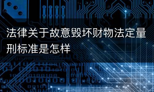 法律关于故意毁坏财物法定量刑标准是怎样