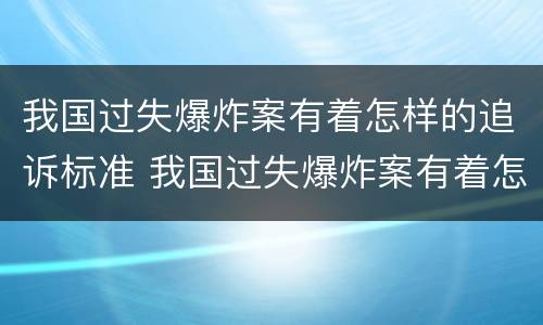 我国过失爆炸案有着怎样的追诉标准 我国过失爆炸案有着怎样的追诉标准和法律