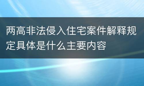 两高非法侵入住宅案件解释规定具体是什么主要内容
