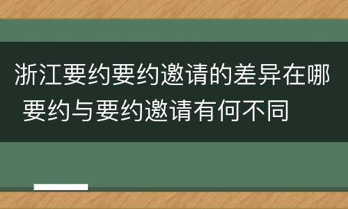浙江要约要约邀请的差异在哪 要约与要约邀请有何不同