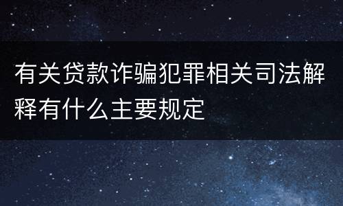 有关贷款诈骗犯罪相关司法解释有什么主要规定