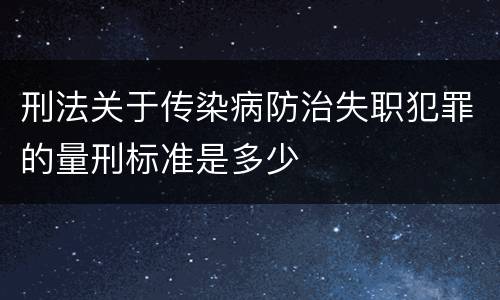 刑法关于传染病防治失职犯罪的量刑标准是多少