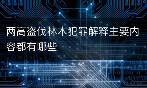 两高盗伐林木犯罪解释主要内容都有哪些