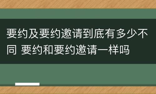 要约及要约邀请到底有多少不同 要约和要约邀请一样吗