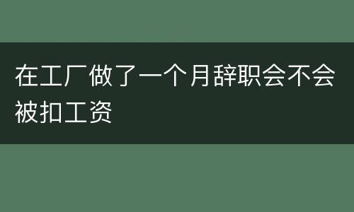 在工厂做了一个月辞职会不会被扣工资