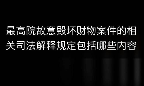 最高院故意毁坏财物案件的相关司法解释规定包括哪些内容