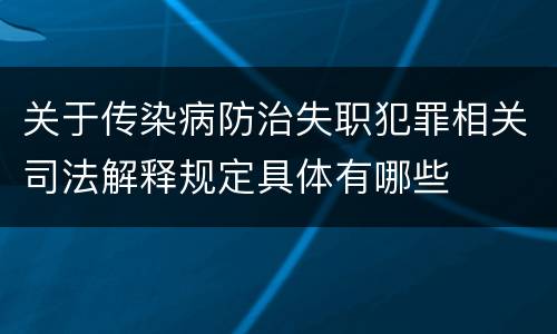 关于传染病防治失职犯罪相关司法解释规定具体有哪些