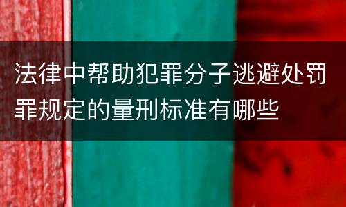 法律中帮助犯罪分子逃避处罚罪规定的量刑标准有哪些