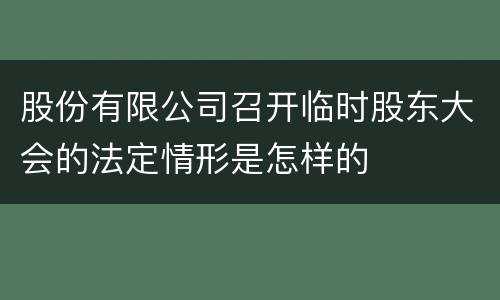 股份有限公司召开临时股东大会的法定情形是怎样的