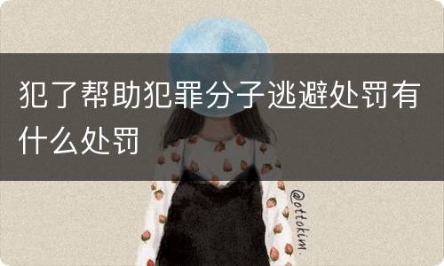 犯了帮助犯罪分子逃避处罚有什么处罚