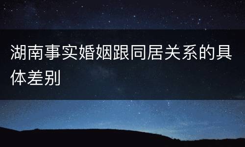 湖南事实婚姻跟同居关系的具体差别