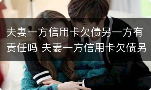 夫妻一方信用卡欠债另一方有责任吗 夫妻一方信用卡欠债另一方有责任吗怎么办