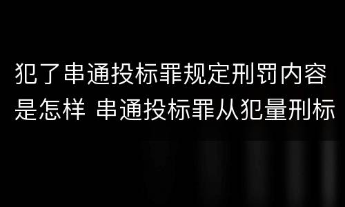 犯了串通投标罪规定刑罚内容是怎样 串通投标罪从犯量刑标准