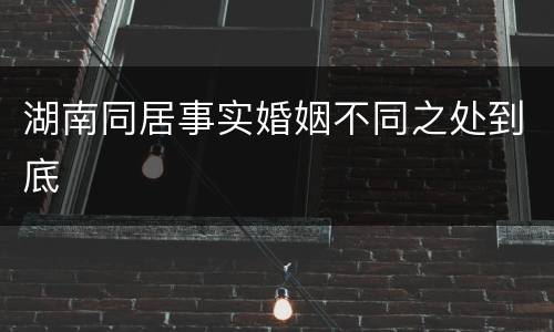 湖南同居事实婚姻不同之处到底